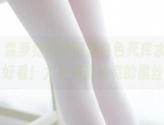 OMG，森萝财团原图里白色死库水竟然这么好看！尤其是那油亮的黑丝…